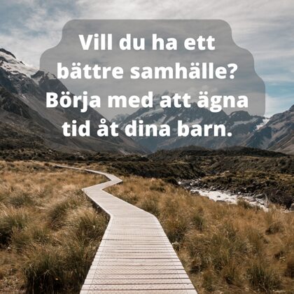 vill du ha ett battre samhalle borja med att agna tid at dina barn (1)